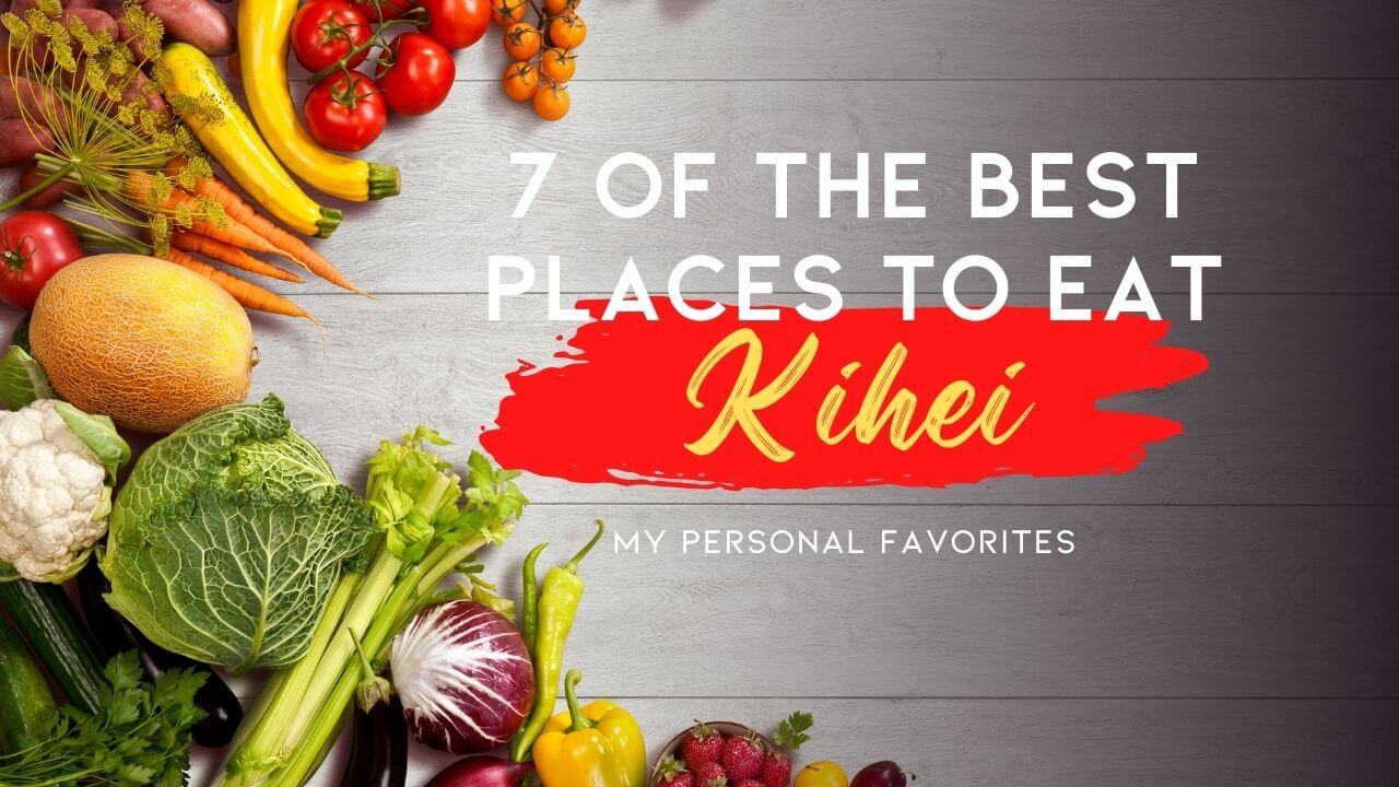 7 of My Favorite Places to Eat in Kihei